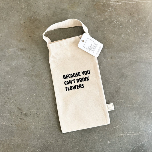 Because You Can't Drink Flowers Reusable Bottle Bag